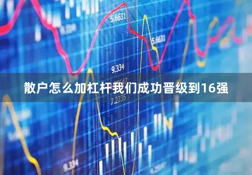 散户怎么加杠杆我们成功晋级到16强