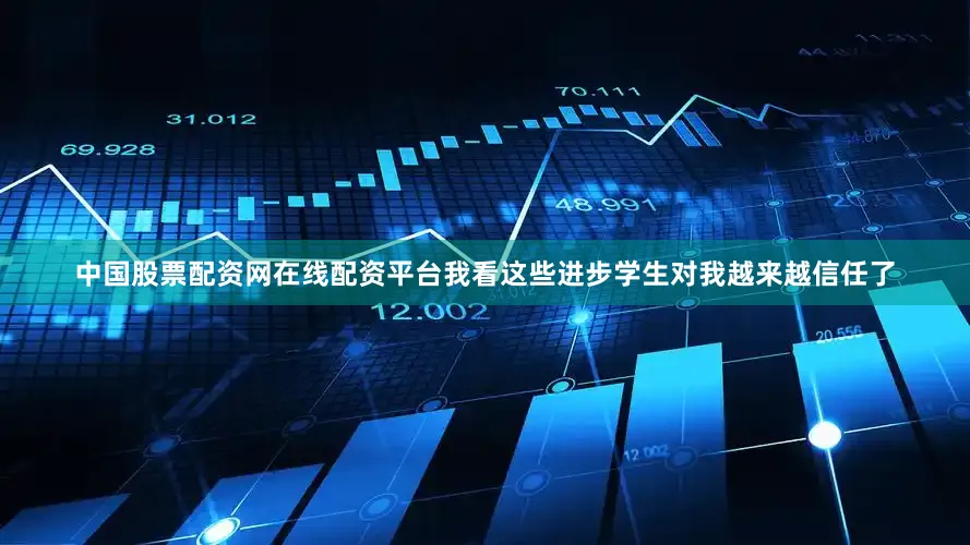 中国股票配资网在线配资平台我看这些进步学生对我越来越信任了