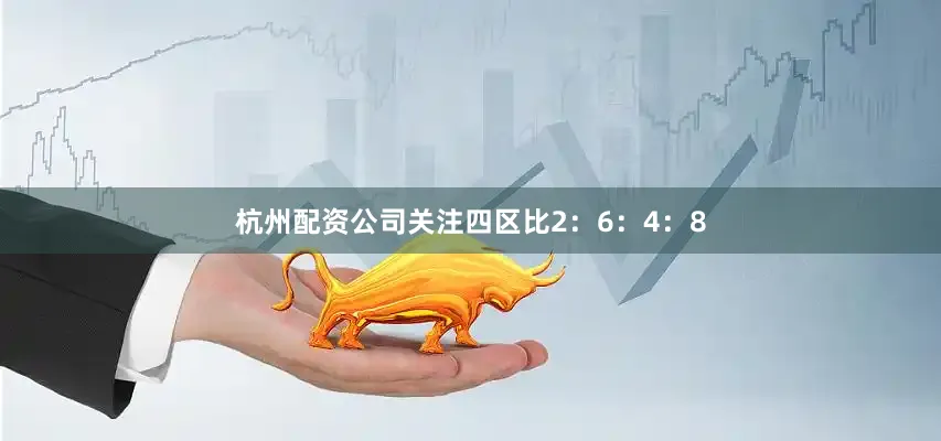 杭州配资公司关注四区比2：6：4：8
