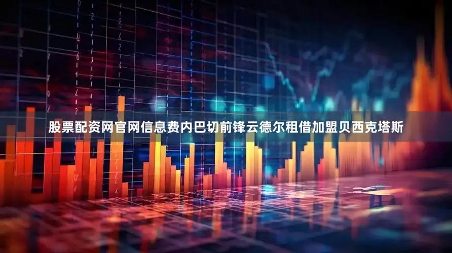 股票配资网官网信息费内巴切前锋云德尔租借加盟贝西克塔斯