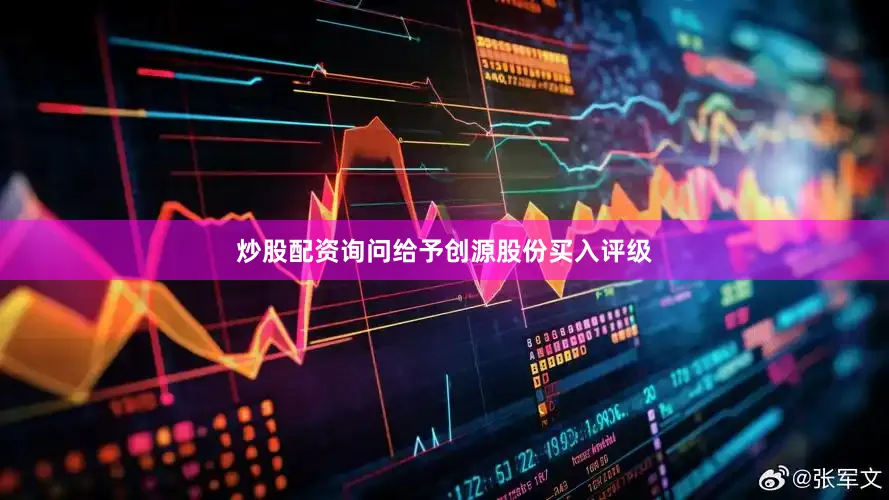 炒股配资询问给予创源股份买入评级