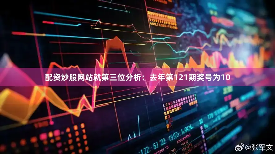 配资炒股网站就　　第三位分析：去年第121期奖号为10