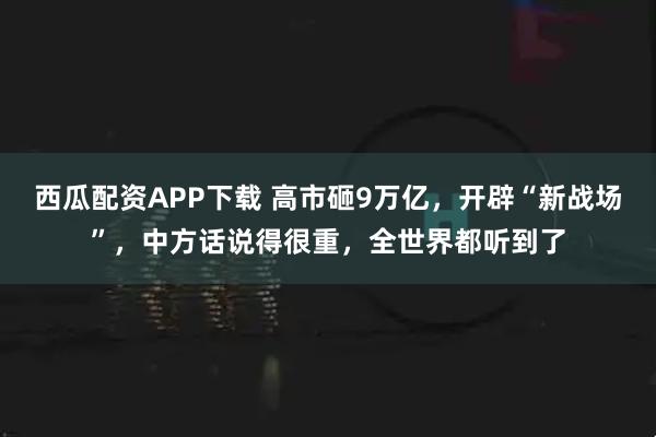 西瓜配资APP下载 高市砸9万亿,开辟“新战场”,中方话说得很重,全世界都听到了